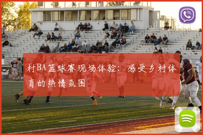 村BA篮球赛现场体验：感受乡村体育的热情氛围