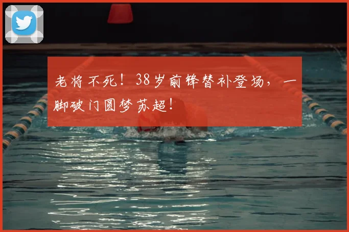 老将不死!38岁前锋替补登场,一脚破门圆梦苏超!